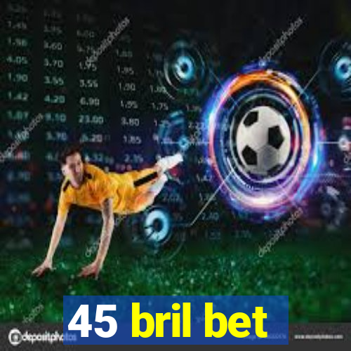 45 bril bet